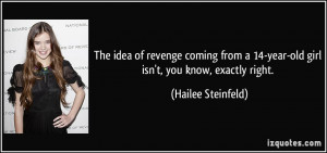 The idea of revenge coming from a 14-year-old girl isn't, you know ...