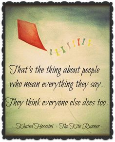 ... think everyone else does too.” ― Khaled Hosseini, The Kite Runner