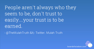 ... they seem to be, don't trust to easily....your trust is to be earned