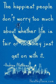 quote: The happiest people don’t worry too much about whether life ...
