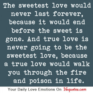 ... gone. And true love is never going to be sweetest love, because true