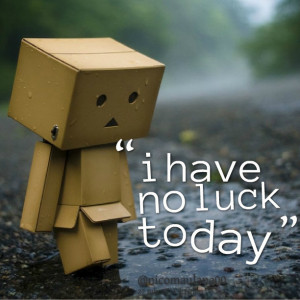 Quotes Picture: i have no luck to day