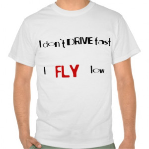Funny quotes I don't drive fast,I fly low T-shirts