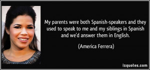 My parents were both Spanish-speakers and they used to speak to me and ...
