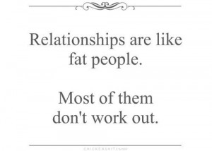 ... , fat, funny quotes, BRILLIANT: Relationships are like fat people