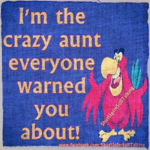 yep, i'm the CRAZY AUNTIE and I love my nieces and nephews!!! just ...