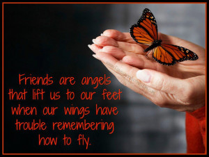are angels that lift us to our feet when our wings have trouble ...