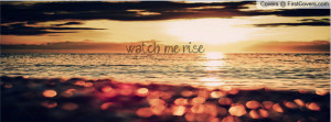 Watch Me Rise Profile Facebook Covers