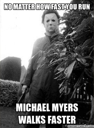 Generate a meme using Michael Myers walks faster