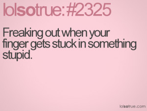 Freaking out when your finger gets stuck in something stupid.