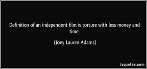 Definition of an independent film is torture with less money and time ...