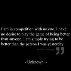 am in competition with no one. I have no desire to play the game of ...