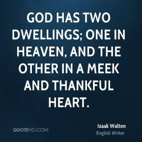 Izaak Walton - God has two dwellings; one in heaven, and the other in ...