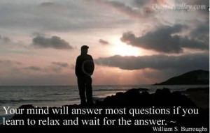 ... Answer Most Questions If You Learn To Relax And Wait For The Answer