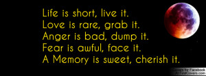 it. Love is rare, grab it.Anger is bad, dump it. Fear is awful, face ...