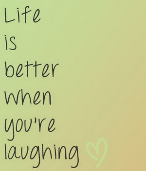 Life Is Better You’re Laughing