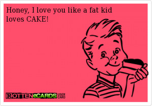 love you like a fat kid loves cake quotes