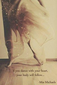 ... with your heart, your body will follow. ~ Mia Michaels #dance #quotes