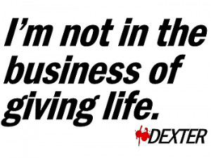 Home TV Shows Dexter Not in the Business of Giving Life - Dexter Quote