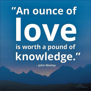 An ounce of #love is worth a pound of knowledge.