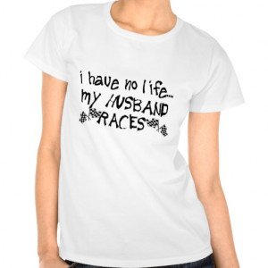 Have No Life, My Husband Races Tshirt