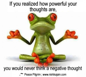 If you realized how powerful your thoughts are, you would never think ...