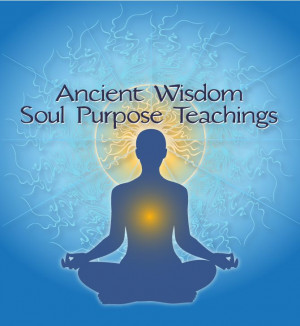 Soul Self Living: Ancient Wisdom: Soul Purpose Teachings