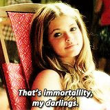 That's immortality my darlings.'' -Alison More