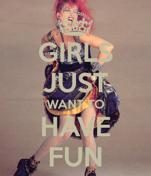 GIRLS JUST WANT TO HAVE FUN