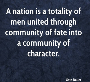 ... Through Community Of Fate Into A Community of Character. - Otto Bauer