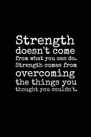 Graphic Quote: Strength doesn’t come from what you can do…