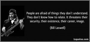 People are afraid of things they don't understand. They don't know how ...