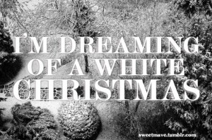 dreaming of a white Christmas.