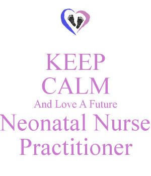 KEEP CALM And Love A Future Neonatal Nurse Practitioner