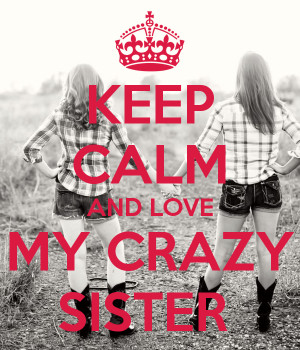 Keep Calm and Love My Crazy Sister