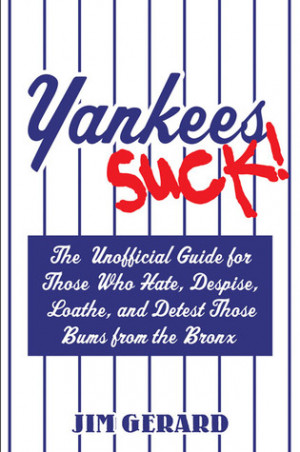 Yankees Suck!: The Official Guide for Fans Who Hate, Despise, Loath ...