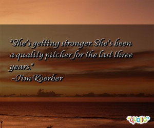 She's getting stronger . She's been a quality pitcher for the last ...
