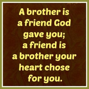 Brother is a friend god gave you