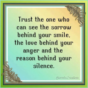 Trust the one who can see the sorrow behind your smile, the love ...