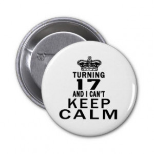 Turning 17 and i can't keep calm pinback button