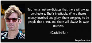 But human nature dictates that there will always be cheaters. That's ...