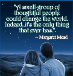 Small Group Of Thoughtful People Could Change The World