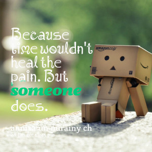 Quotes Picture: because time wouldn't heal the pain but someone does