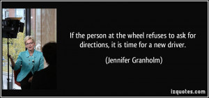 ... ask for directions, it is time for a new driver. - Jennifer Granholm