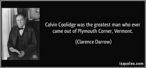 Calvin Coolidge was the greatest man who ever came out of Plymouth ...