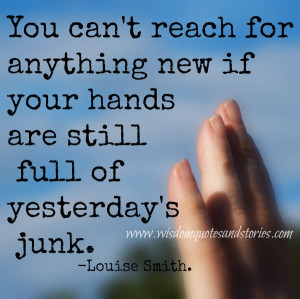 remove yesterday's junk - Wisdom Quotes and Stories