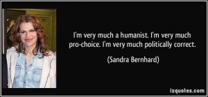 very much a humanist. I'm very much pro-choice. I'm very much ...