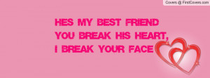 he's my best friendyou break his heart , Pictures , i break your face ...