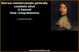 Narrow-minded people generally condemn what is beyond their ...