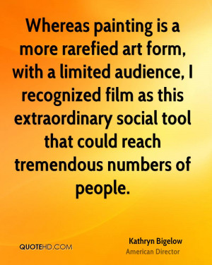 Whereas painting is a more rarefied art form, with a limited audience ...